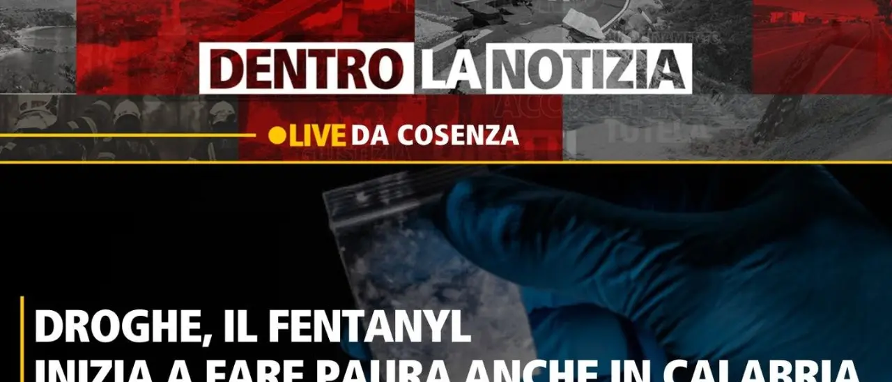 Droghe, il Fentanyl inizia a fare paura anche in Calabria: il focus a Dentro la Notizia