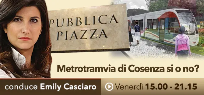 Pubblica Piazza – ‘Metrotramvia di Cosenza si o no?’