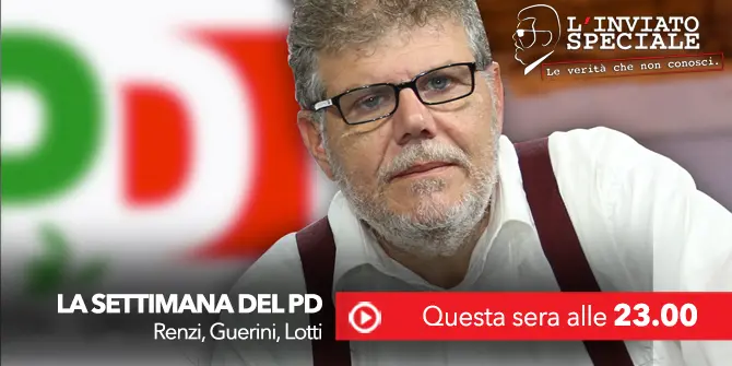 L'Inviato Speciale - 'La settimana del Pd: Renzi, Guerini, Lotti'