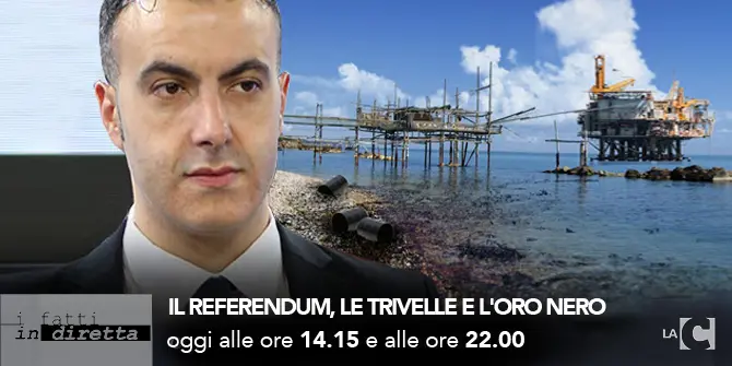 I fatti in diretta - 'Il referendum, le trivelle e l'oro nero'