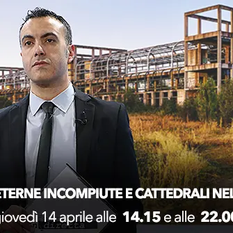 I fatti in diretta - 'Eterne incompiute e cattedrali nel deserto'