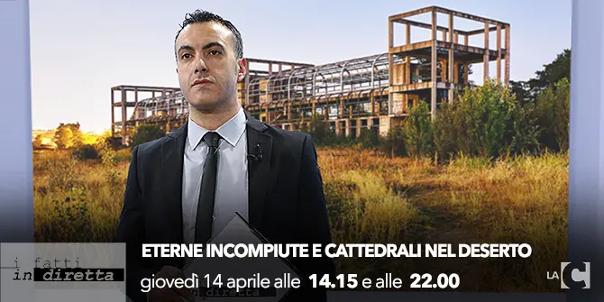 I fatti in diretta - 'Eterne incompiute e cattedrali nel deserto'