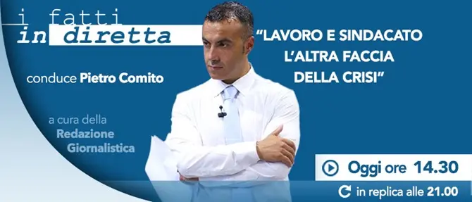 I fatti in diretta – “Lavoro e sindacato, l'altra faccia della crisi”