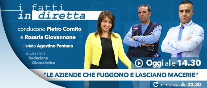 I fatti in diretta - “Le aziende che fuggono e lasciano macerie”