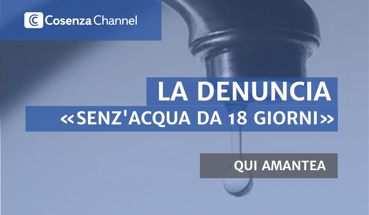 LA DENUNCIA | «In alcune zone di Amantea manca l'acqua da 18 giorni: tutto ciò è intollerabile»