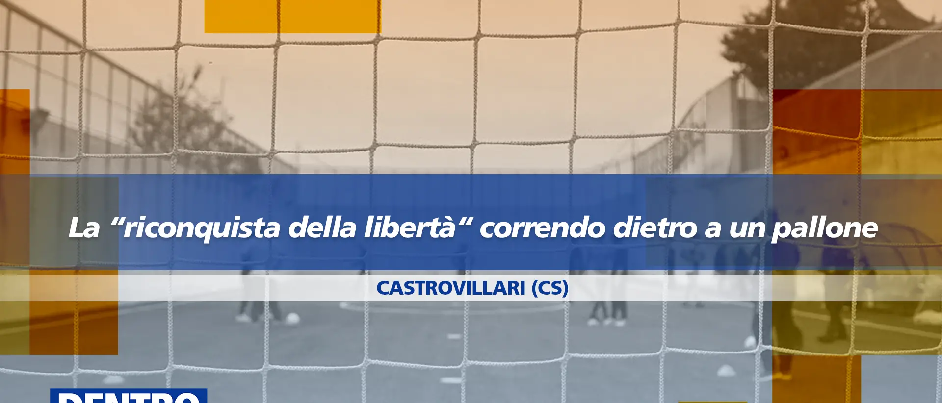 La “riconquista della libertà” correndo dietro a un pallone: Dentro la notizia in diretta dal Carcere di Castrovillari\n